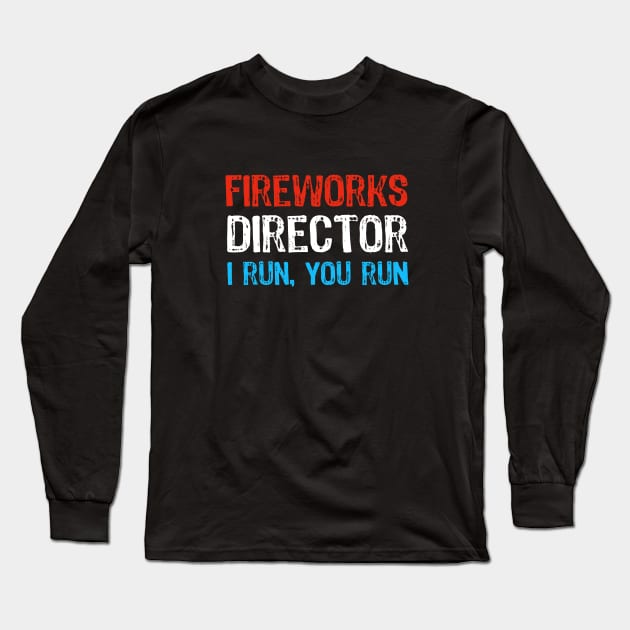 Funny 4th of July Fireworks Director - I Run you Run Long Sleeve T-Shirt by Yasna